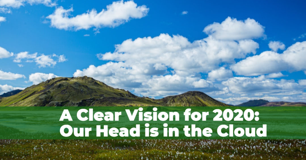 A Clear Vision for 2020: Our Head is in the Cloud